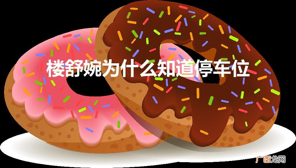 楼舒婉为什么认识标志 楼舒婉为什么知道停车位