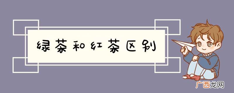 绿茶和红茶区别