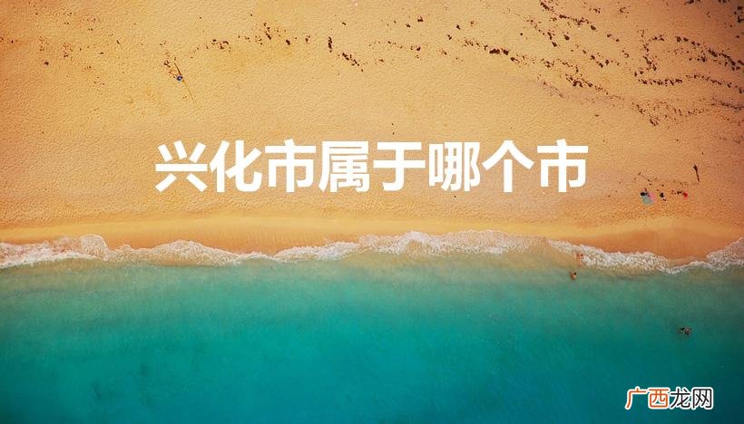 兴化是哪个市的 兴化市属于哪个市