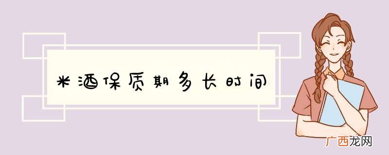 米酒保质期多长时间