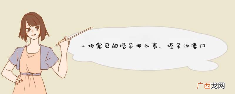 工地常见的塔吊那么高，塔吊师傅们是怎样上去的？