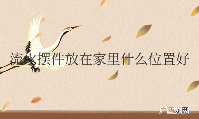 流水风水摆件正确摆放位置 流水摆件放在家里什么位置好