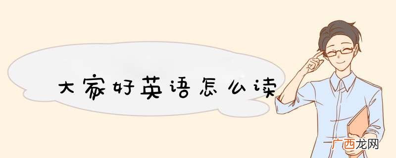 大家好英语怎么读