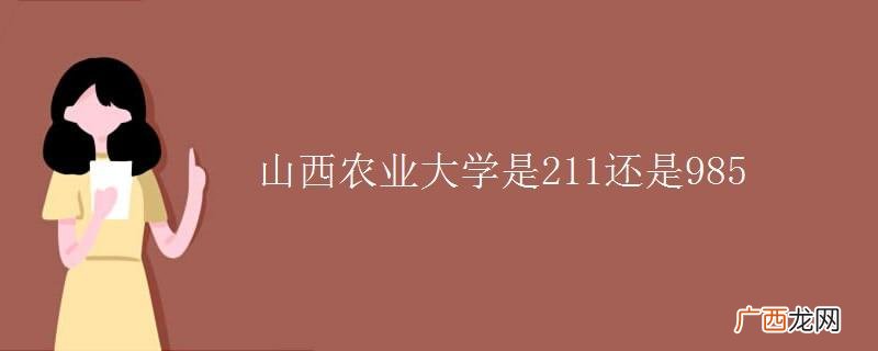 山西农业大学是211工程大学吗 山西农业大学是211还是985