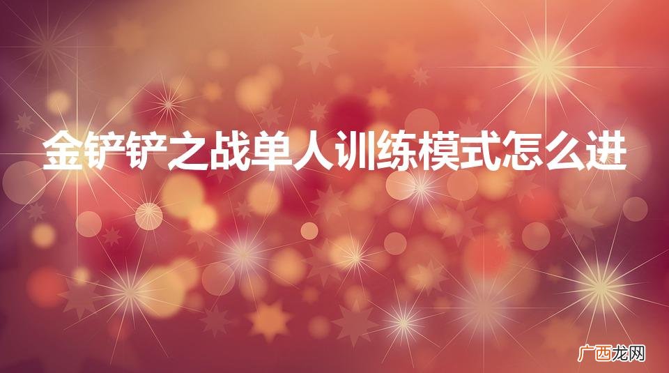金铲铲之战有单人模式吗 金铲铲之战单人训练模式怎么进
