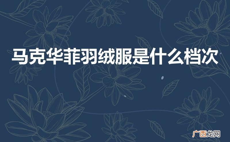 马克华菲羽绒服是什么档次的牌子 马克华菲羽绒服是什么档次