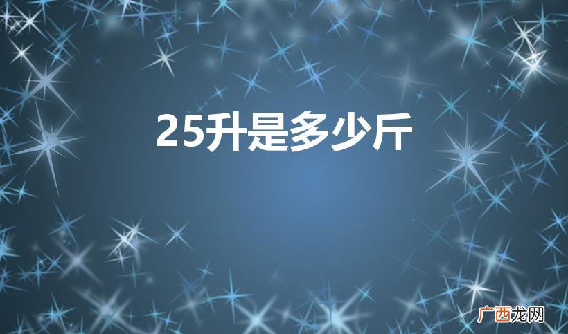 25l指的是多少斤 25升是多少斤