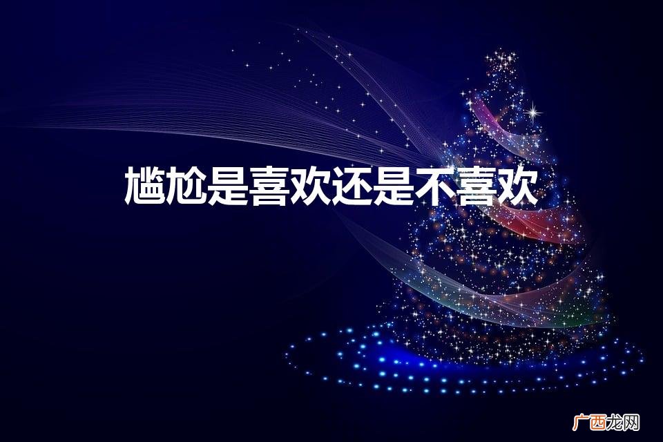 见面尴尬是互相喜欢吗 尴尬是喜欢还是不喜欢