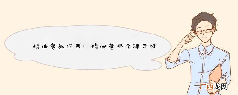 精油皂的作用 精油皂哪个牌子好