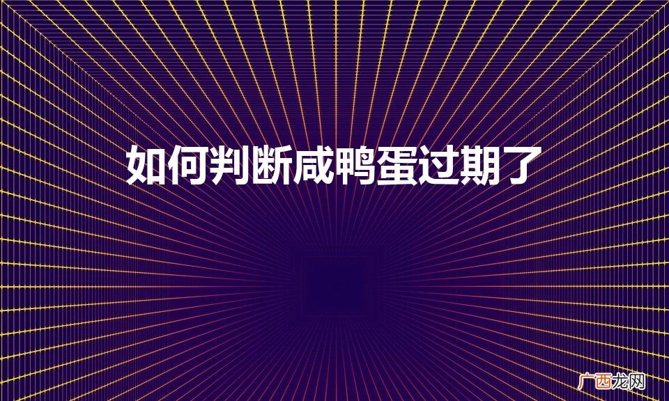 咸鸭蛋过期表现 如何判断咸鸭蛋过期了