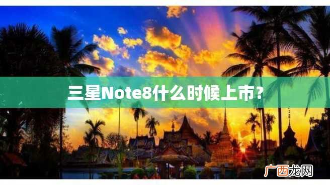 三星Note8什么时候上市？