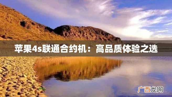苹果4s联通合约机：高品质体验之选