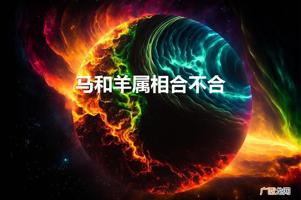 马和羊属相合不合婚姻 马和羊属相合不合