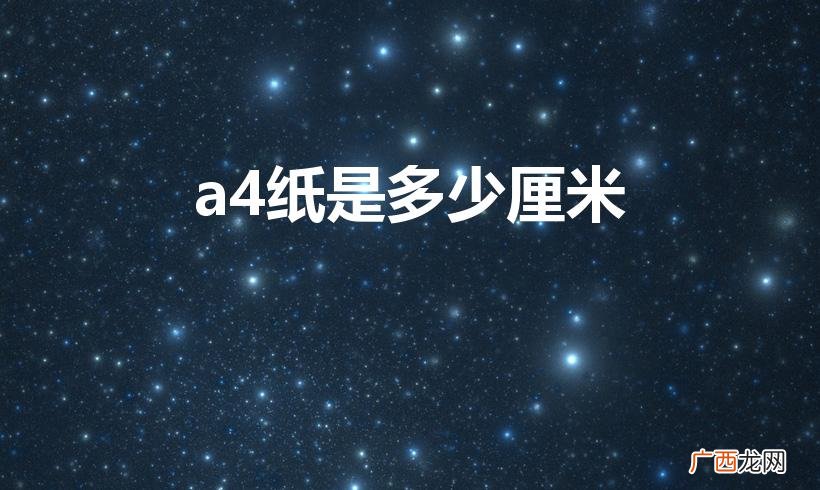 A4纸的尺寸是多少厘米？ a4纸是多少厘米
