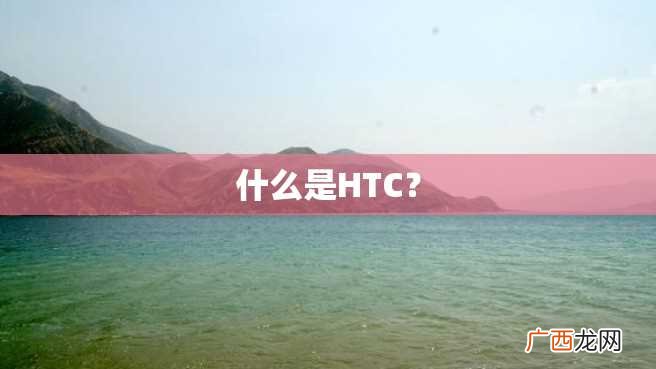 什么是HTC？