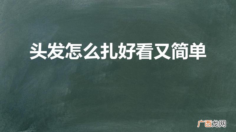 教你如何扎简单头发 头发怎么扎好看又简单