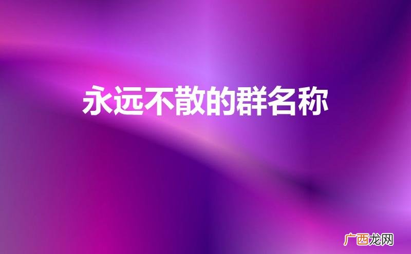 永远不散的群名称三个字 永远不散的群名称