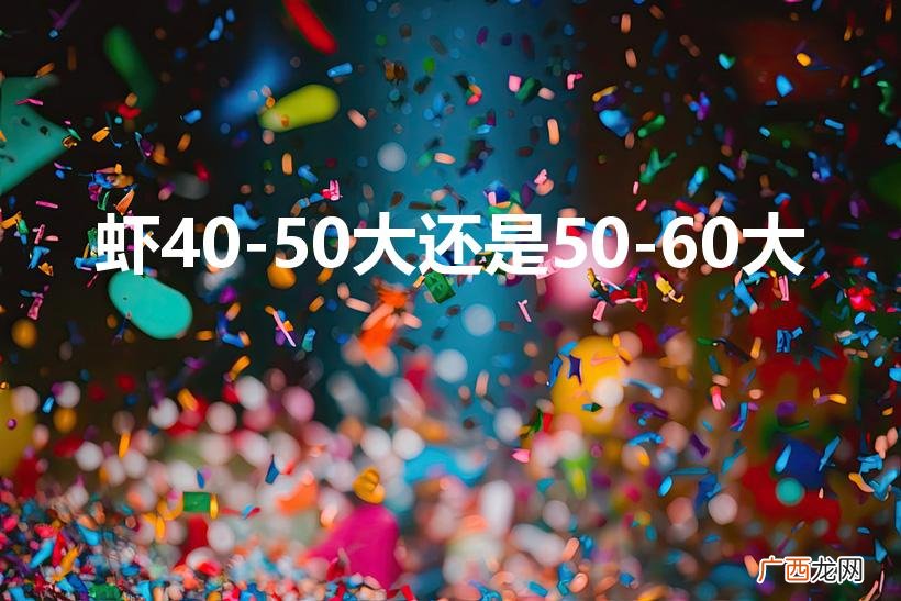 虾：精选40-60大！ 虾40-50大还是50-60大