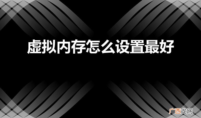 怎么设置最佳虚拟内存主要玩游戏 虚拟内存怎么设置最好