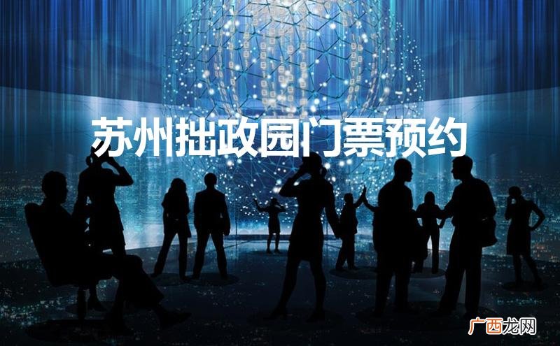 苏州拙政园门票预约官网 苏州拙政园门票预约