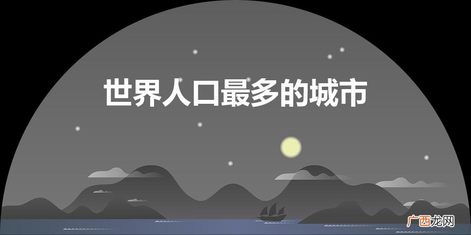 日本东京人口世界第一 世界人口最多的城市