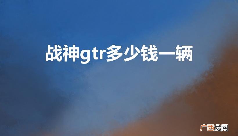 gtr跑车二手车多少钱 战神gtr多少钱一辆
