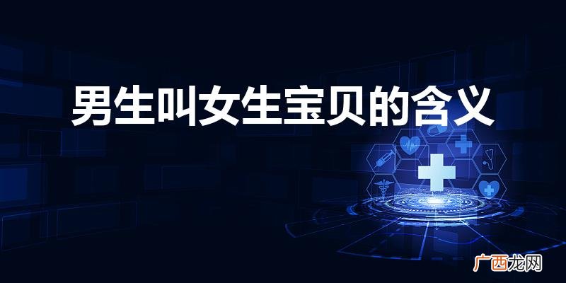 男人叫女人宝贝是什么意思 男生叫女生宝贝的含义