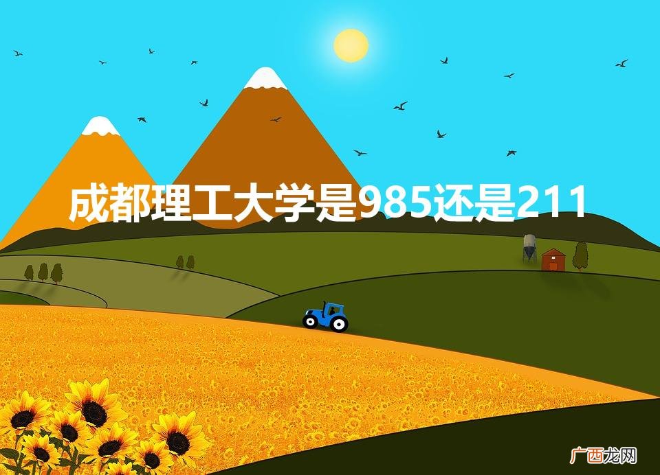 成都理工大学是985吗 成都理工大学是985还是211