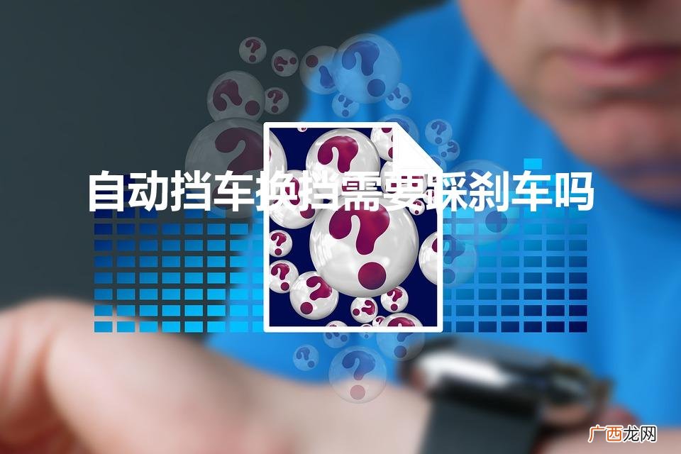 自动挡换挡需要踩刹车吗 自动挡车换挡需要踩刹车吗