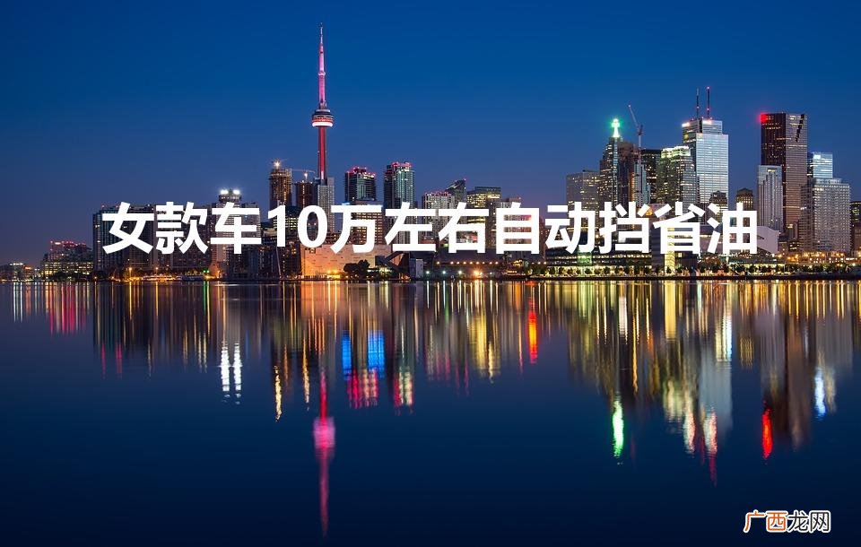 女款车10万左右自动挡省油