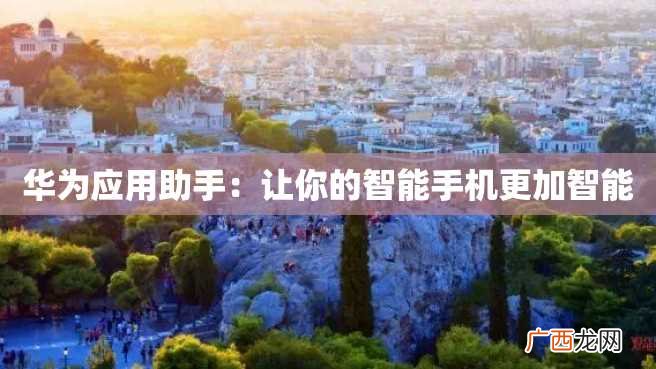 华为应用助手：让你的智能手机更加智能