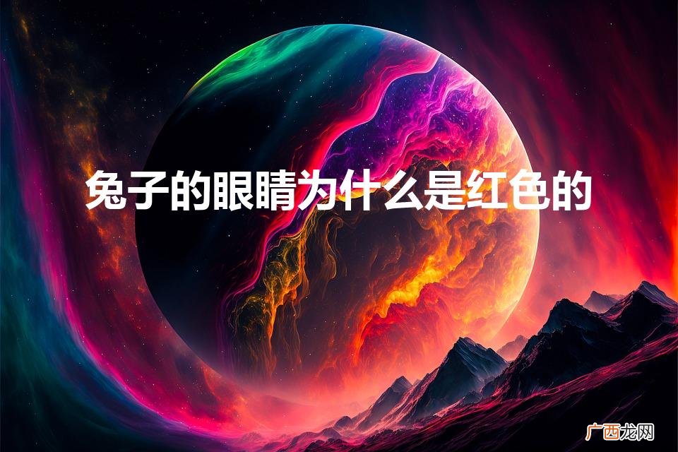 小兔子的眼睛为什么是红色的 兔子的眼睛为什么是红色的