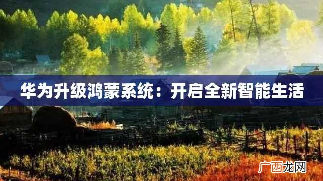 华为升级鸿蒙系统：开启全新智能生活