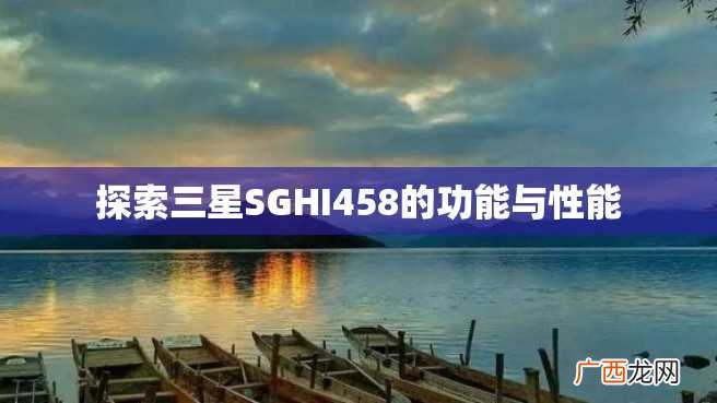 探索三星SGHI458的功能与性能