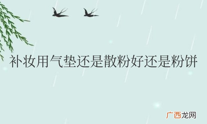 补妆用气垫还是散粉好还是粉饼