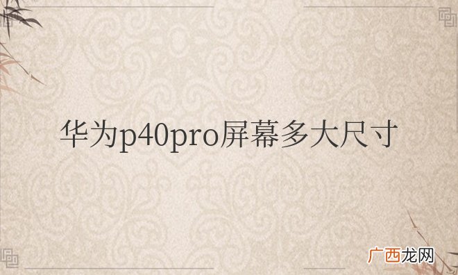 华为p40pro屏幕多大尺寸长宽高