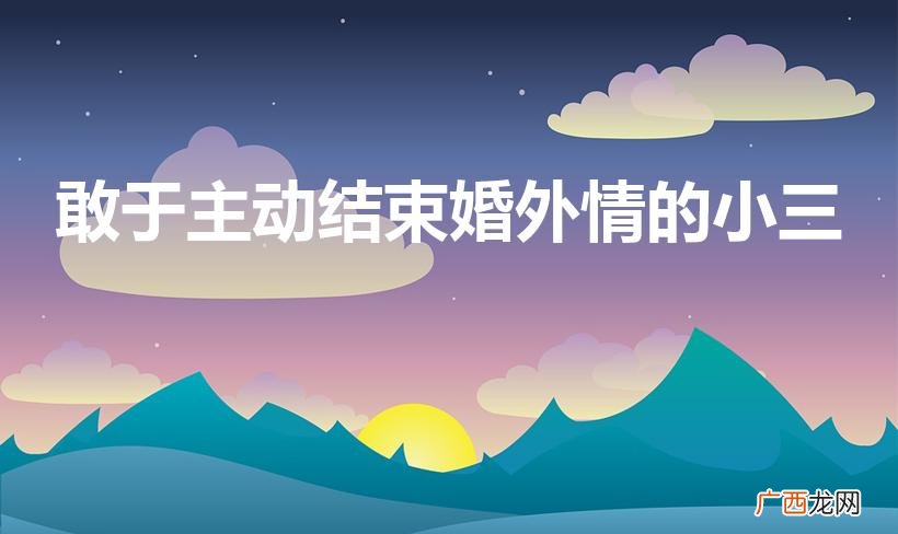 敢于主动结束婚外情的小三