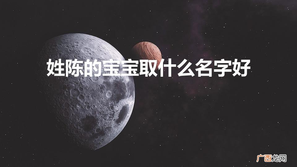 姓陈的宝宝取什么名字好（姓陈的宝宝取什么名字好二字)
