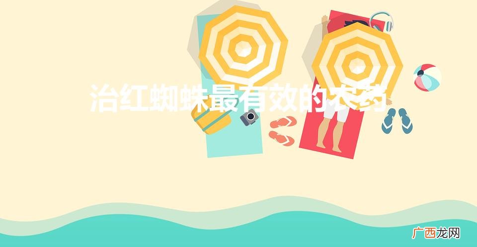 哪种农药是治红蜘蛛最有效的 治红蜘蛛最有效的农药