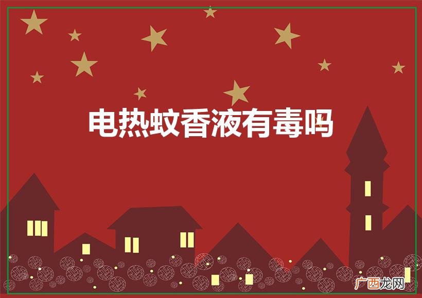 电热蚊香液是否有毒 电热蚊香液有毒吗