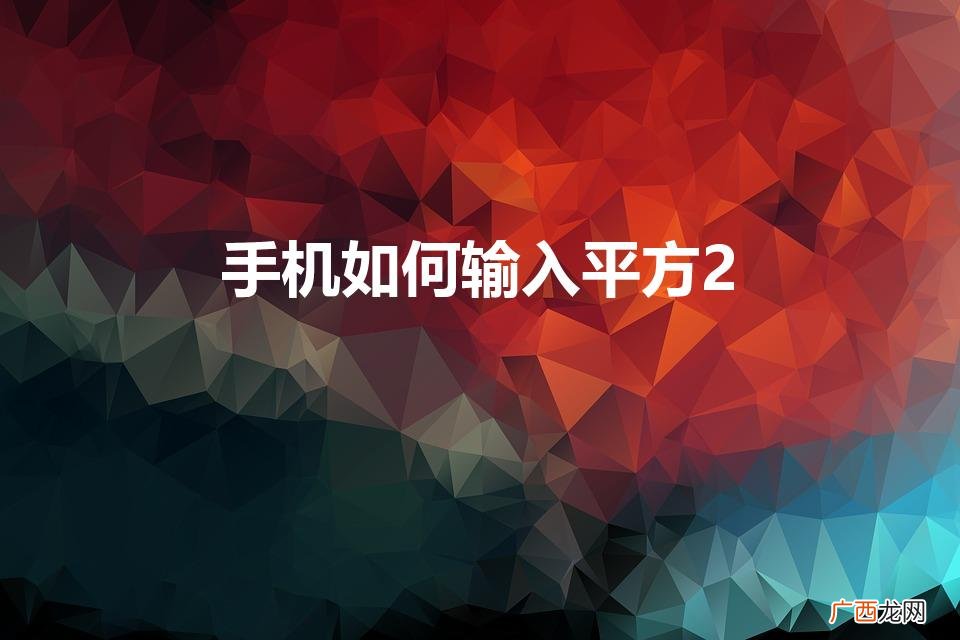 如何在手机上打出平方2 手机如何输入平方2