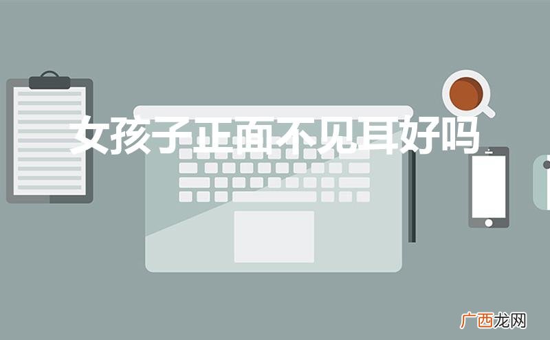 贴面耳好还是招风耳好 女孩子正面不见耳好吗