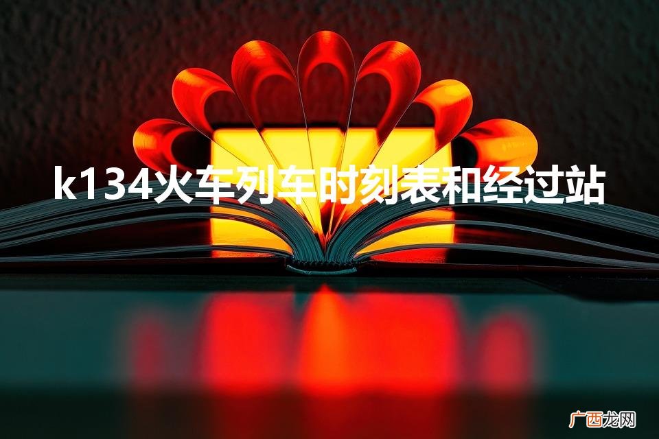 K134火车时刻表与停靠站 k134火车列车时刻表和经过站