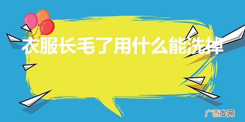 洗去衣服上的毛 衣服长毛了用什么能洗掉