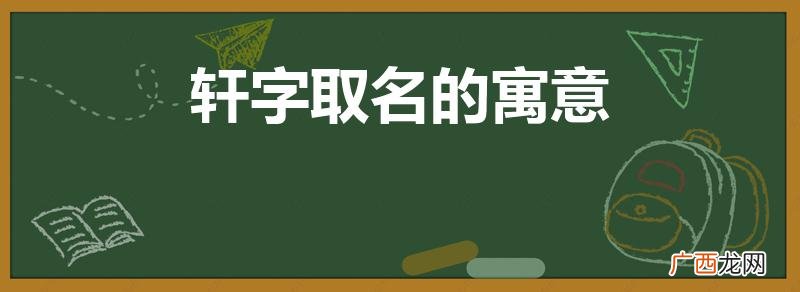轩字取名有什么含义 轩字取名的寓意