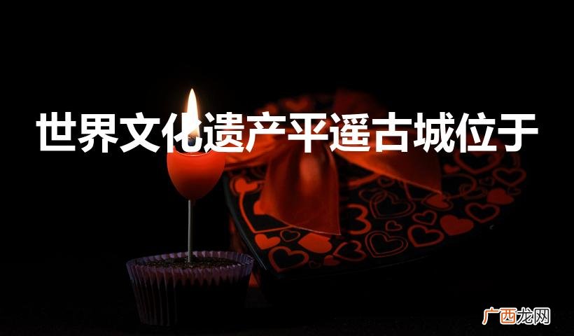 保护平遥:世界文化遗产 世界文化遗产平遥古城位于