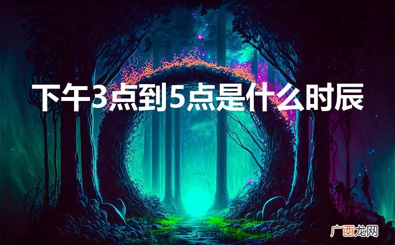 下午3点到5点是什么时辰五行属什么 下午3点到5点是什么时辰