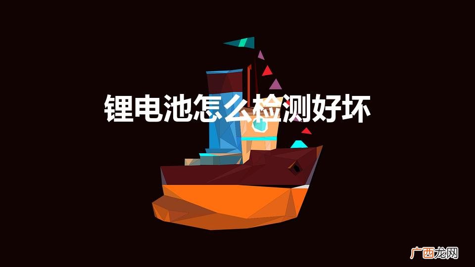 怎么检测锂电池是否正常 锂电池怎么检测好坏