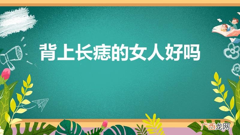 女人后背有痣命苦是吗 背上长痣的女人好吗