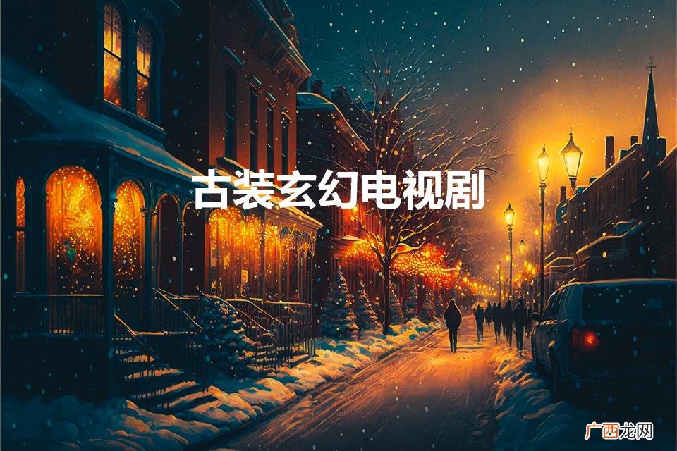 古装玄幻电视剧排行榜前十名 古装玄幻电视剧